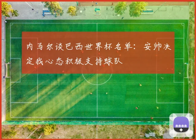 内马尔谈巴西世界杯名单：安帅决定我心态积极支持球队